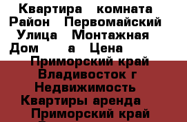 Квартира 1 комната › Район ­ Первомайский › Улица ­ Монтажная  › Дом ­ 15 а › Цена ­ 15 000 - Приморский край, Владивосток г. Недвижимость » Квартиры аренда   . Приморский край,Владивосток г.